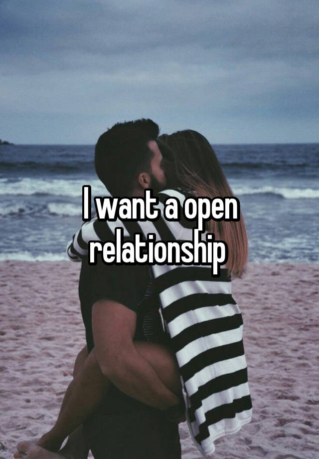 I want a open relationship 