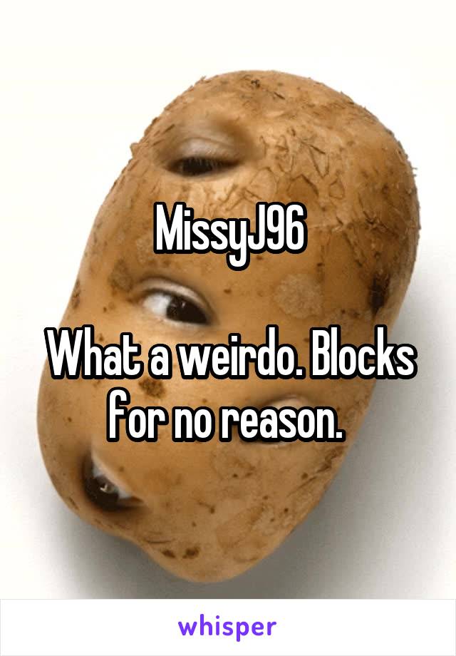 MissyJ96

What a weirdo. Blocks for no reason. 