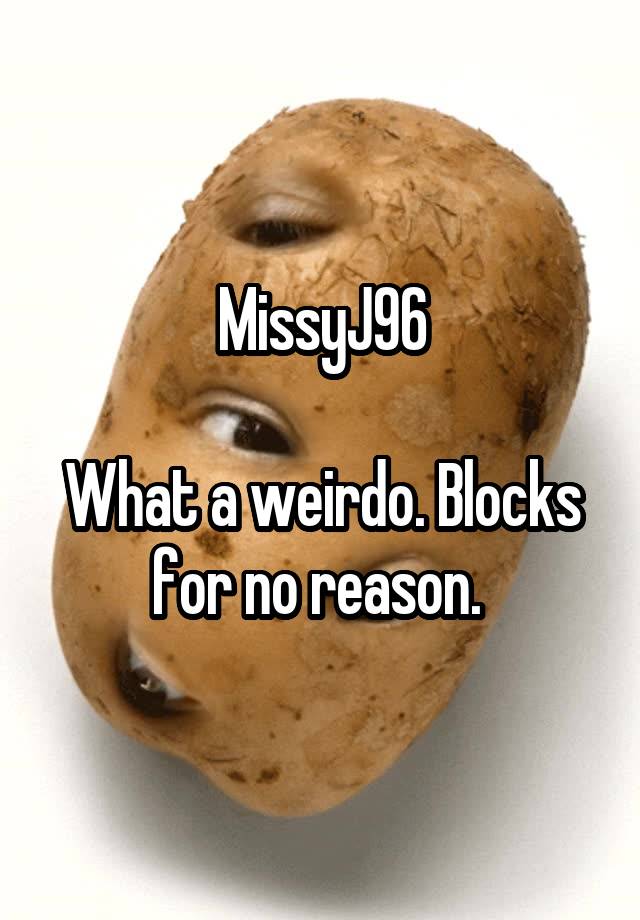 MissyJ96

What a weirdo. Blocks for no reason. 