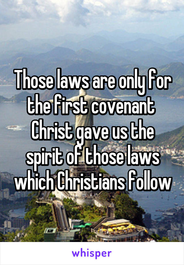 Those laws are only for the first covenant 
Christ gave us the spirit of those laws which Christians follow
