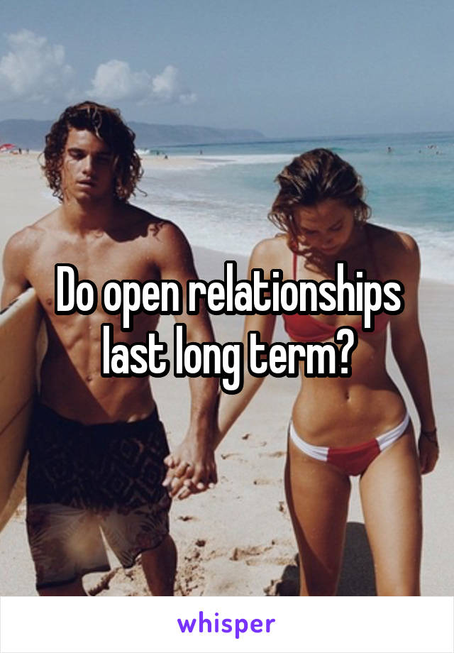 Do open relationships last long term?