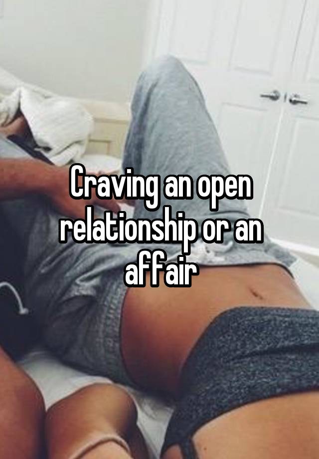 Craving an open relationship or an affair