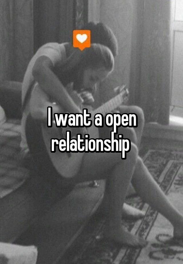 I want a open relationship 