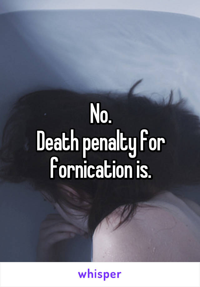 No.
Death penalty for fornication is.