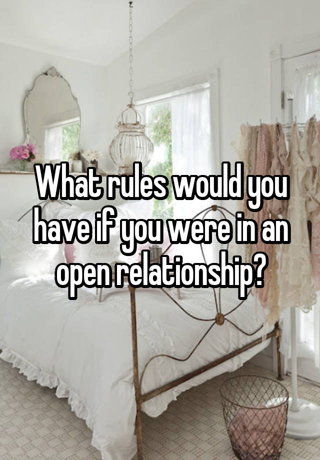 What rules would you have if you were in an open relationship?