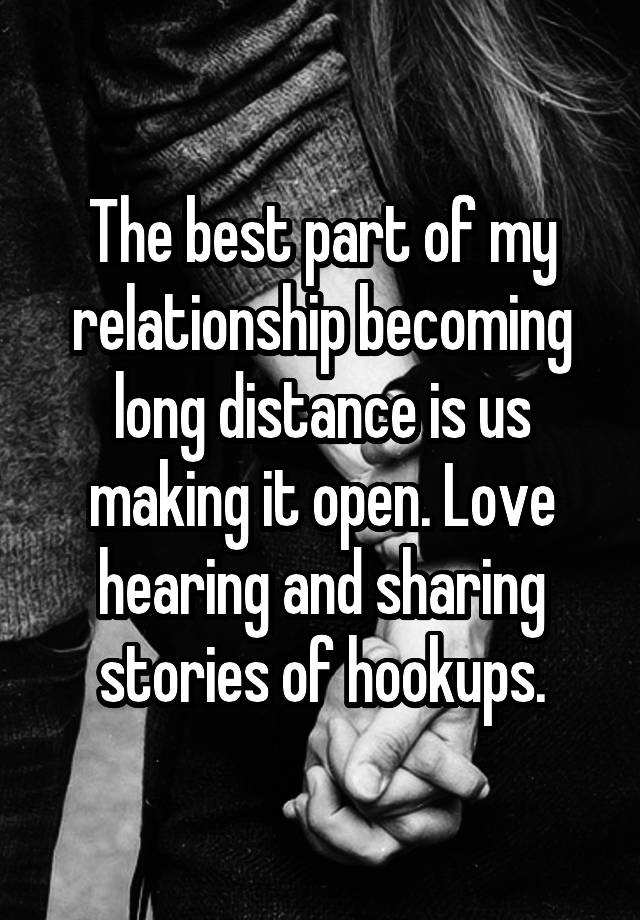 The best part of my relationship becoming long distance is us making it open. Love hearing and sharing stories of hookups.