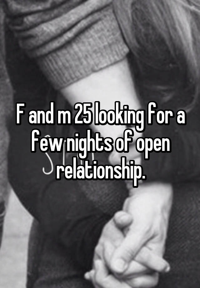 F and m 25 looking for a few nights of open relationship.