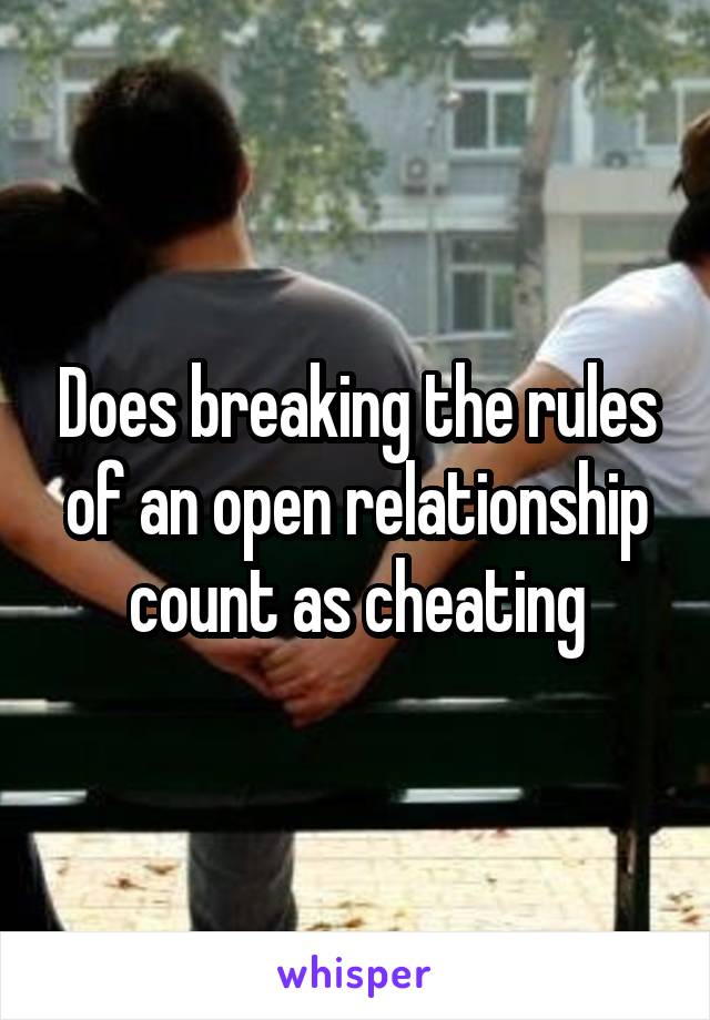 Does breaking the rules of an open relationship count as cheating