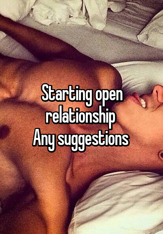 Starting open relationship 
Any suggestions 