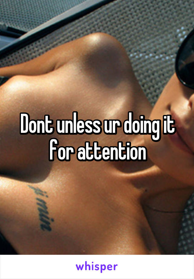 Dont unless ur doing it for attention