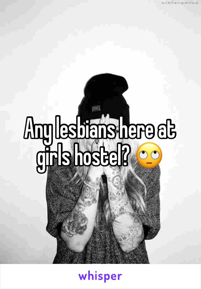 Any lesbians here at girls hostel? 🙄