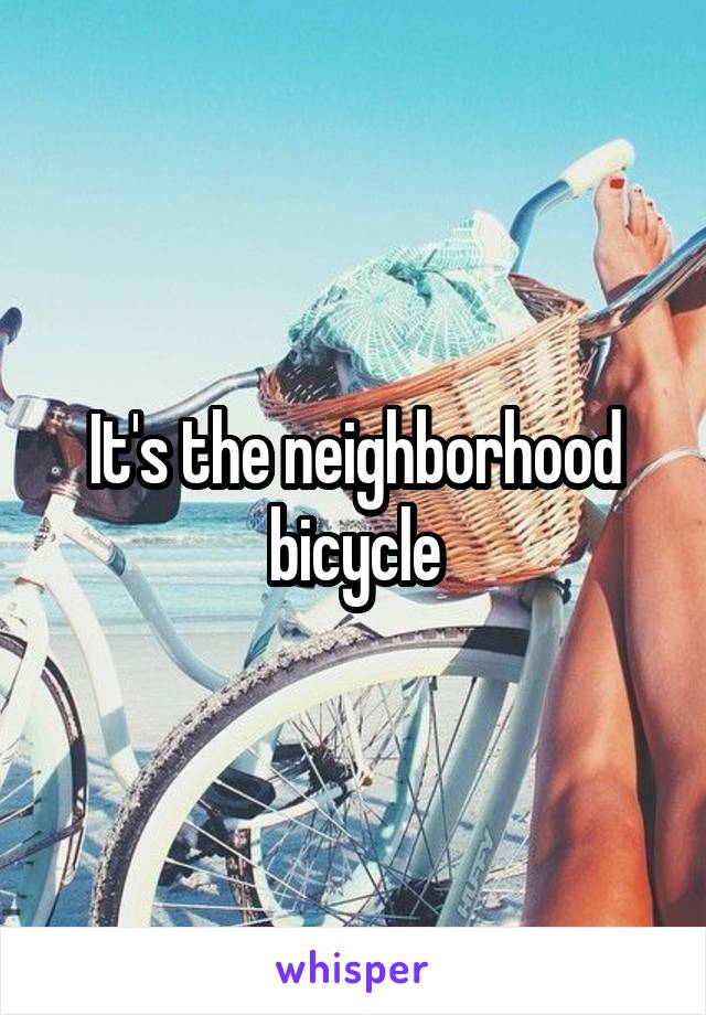 It's the neighborhood bicycle