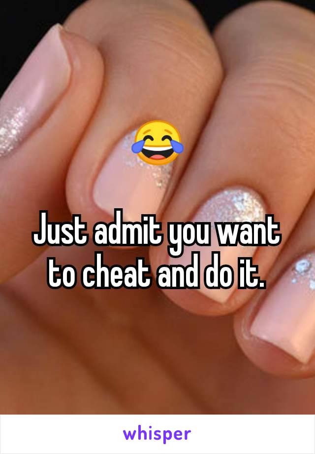 😂

Just admit you want to cheat and do it.
