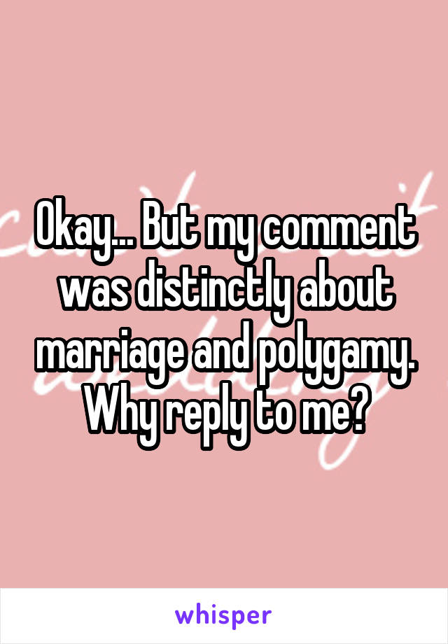 Okay... But my comment was distinctly about marriage and polygamy. Why reply to me?