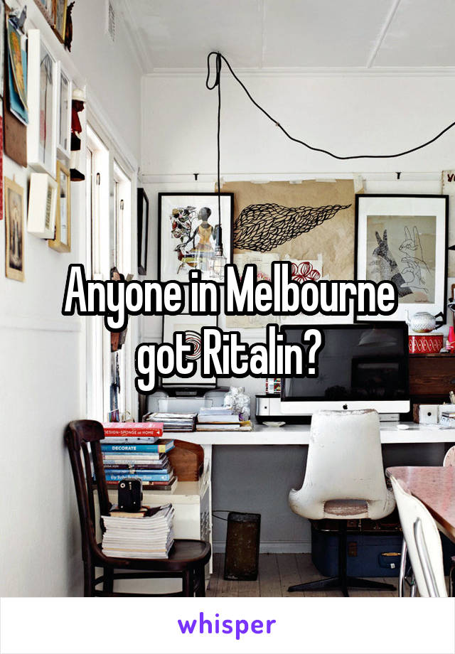 Anyone in Melbourne got Ritalin?