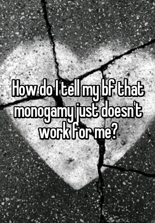 How do I tell my bf that monogamy just doesn't work for me?