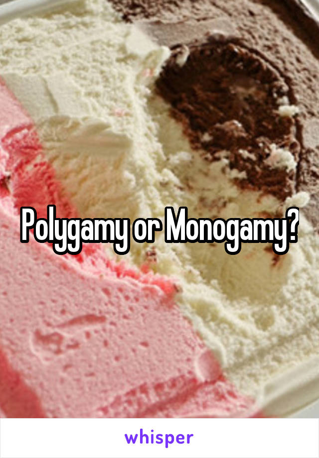 Polygamy or Monogamy?