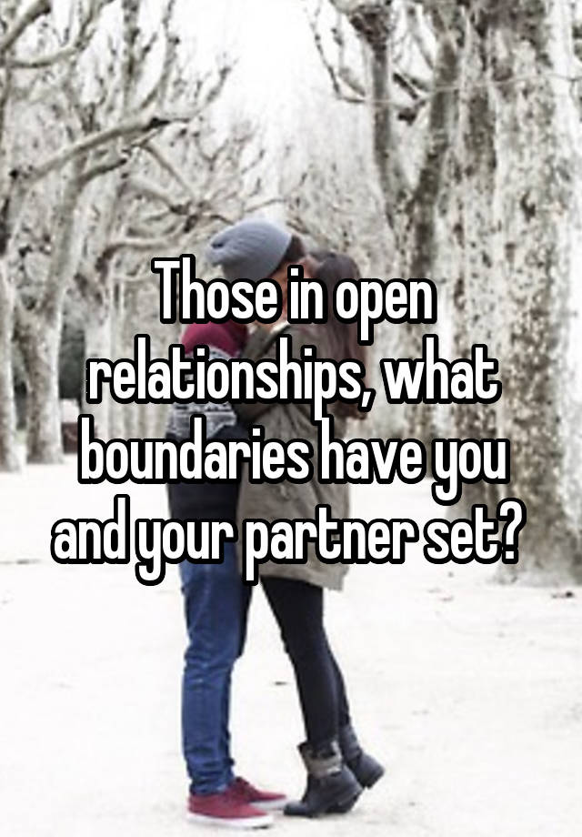 Those in open relationships, what boundaries have you and your partner set? 