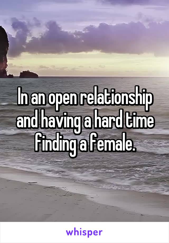 In an open relationship and having a hard time finding a female.