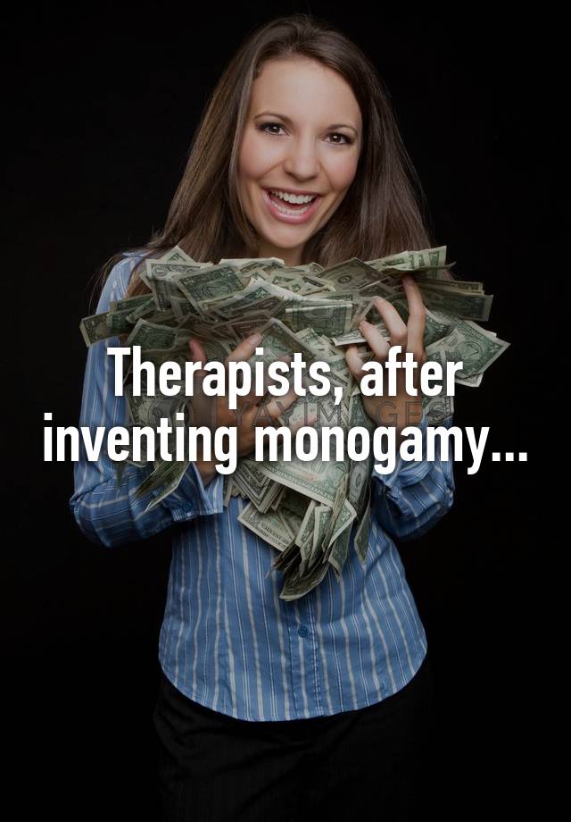 Therapists, after inventing monogamy...