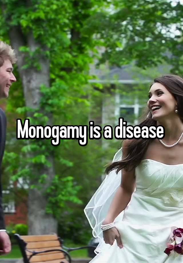 Monogamy is a disease 