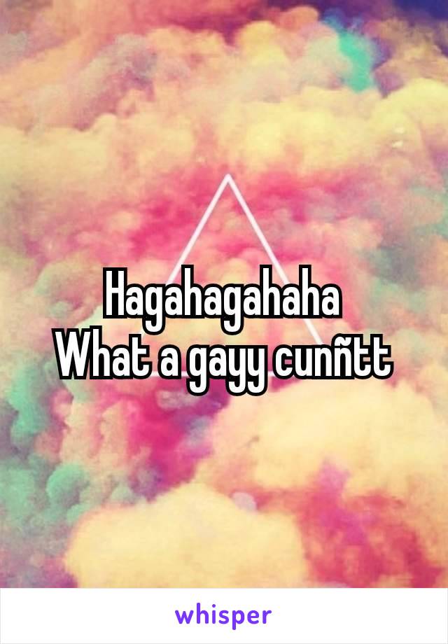 Hagahagahaha
What a gayy cunñtt