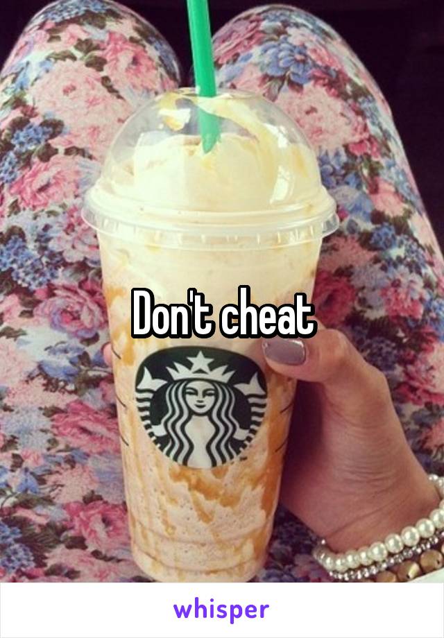 Don't cheat