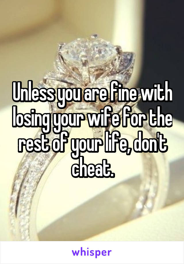 Unless you are fine with losing your wife for the rest of your life, don't cheat.