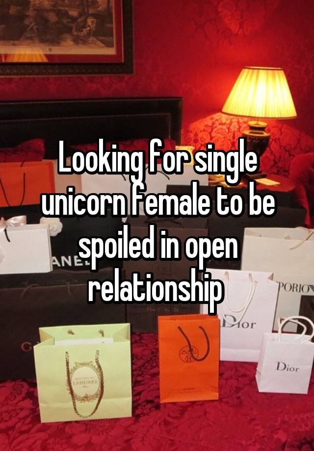 Looking for single unicorn female to be spoiled in open relationship 