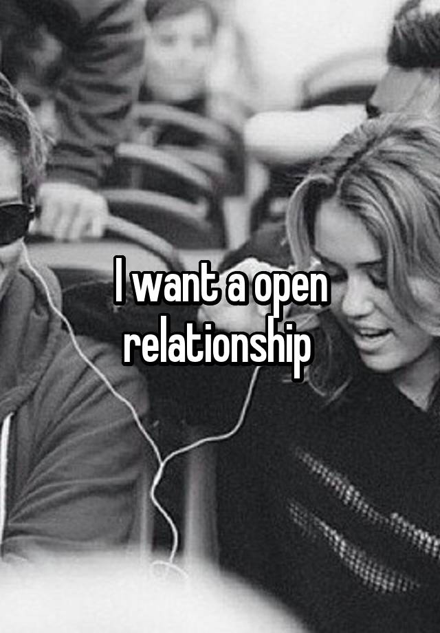 I want a open relationship 