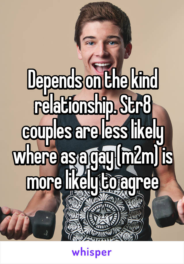 Depends on the kind relationship. Str8 couples are less likely where as a gay (m2m) is more likely to agree