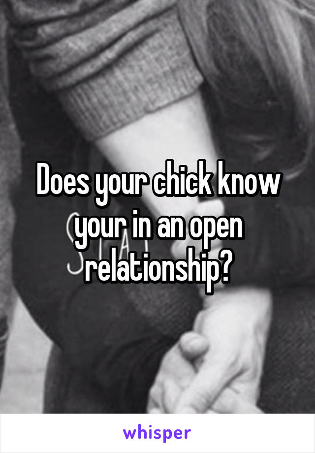 Does your chick know your in an open relationship?