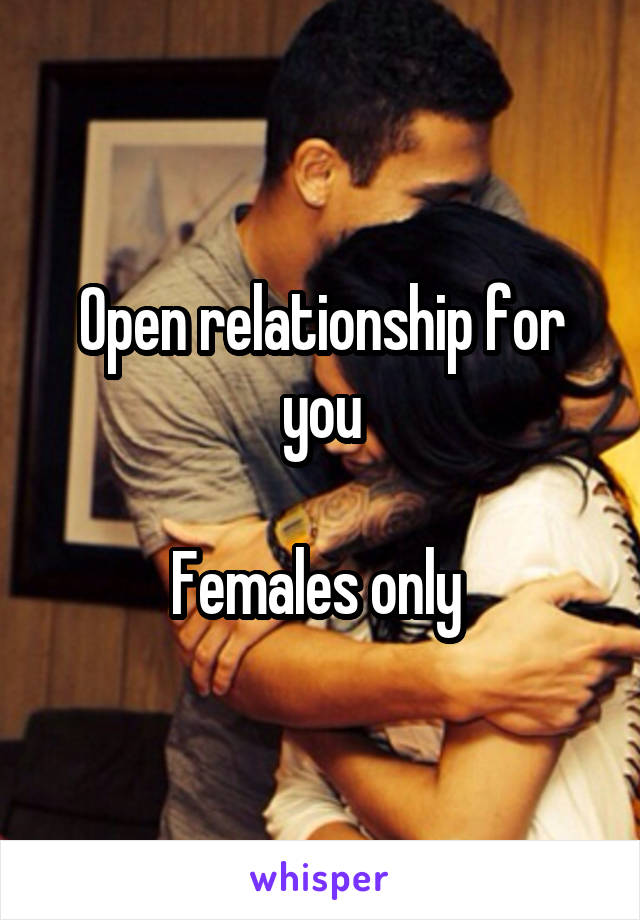 Open relationship for you

Females only 