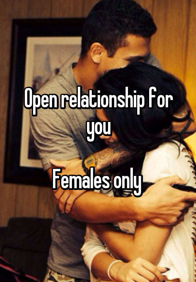 Open relationship for you

Females only 