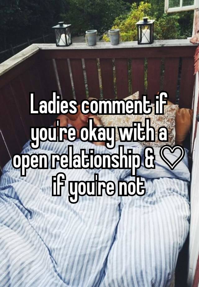 Ladies comment if you're okay with a open relationship & ♡ if you're not