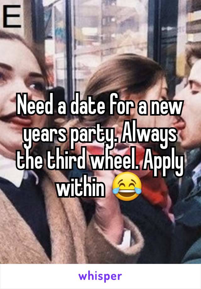 Need a date for a new years party. Always the third wheel. Apply within 😂