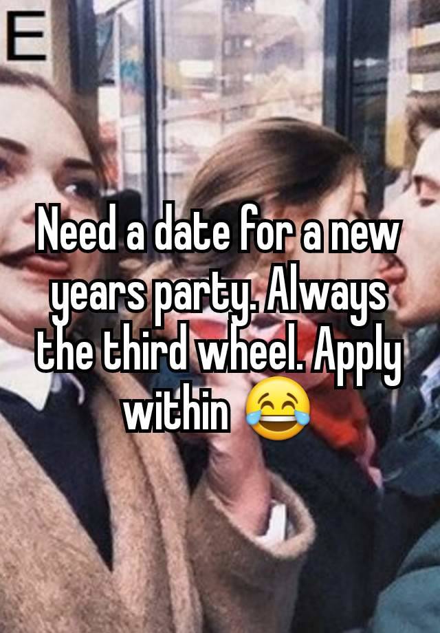 Need a date for a new years party. Always the third wheel. Apply within 😂