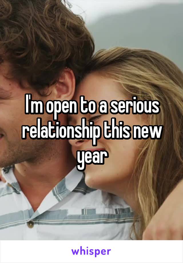 I'm open to a serious relationship this new year