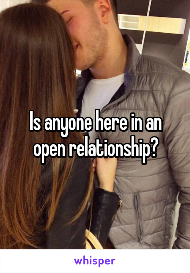 Is anyone here in an open relationship?