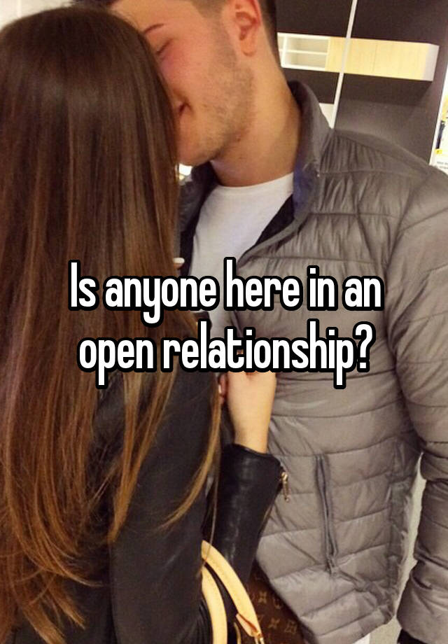 Is anyone here in an open relationship?