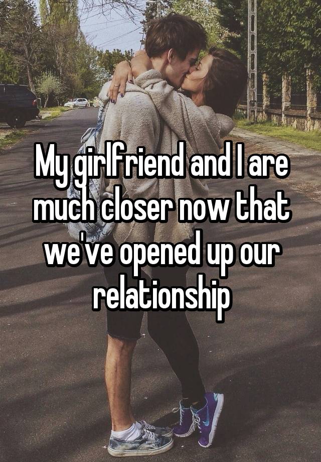 My girlfriend and I are much closer now that we've opened up our relationship