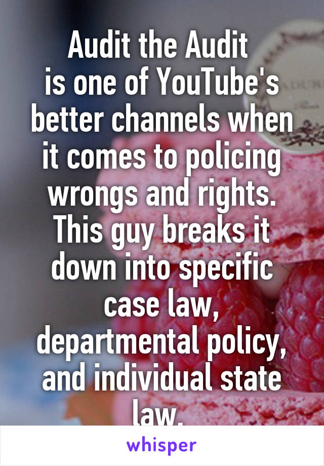  Audit the Audit 
is one of YouTube's better channels when it comes to policing wrongs and rights. This guy breaks it down into specific case law, departmental policy, and individual state law. 