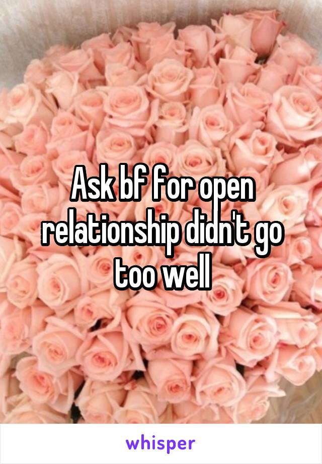 Ask bf for open relationship didn't go too well