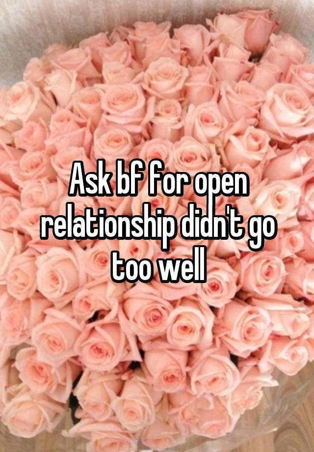 Ask bf for open relationship didn't go too well