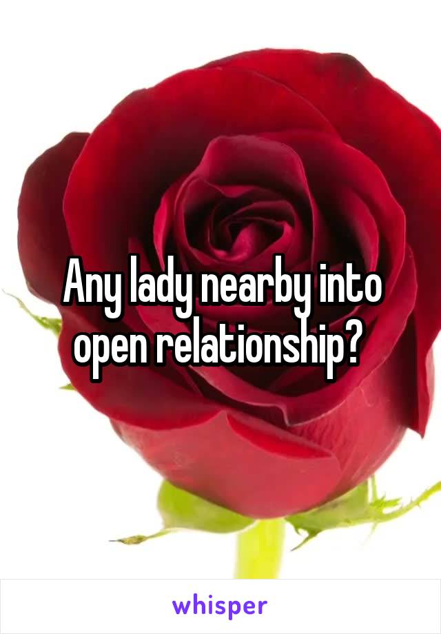 Any lady nearby into open relationship? 