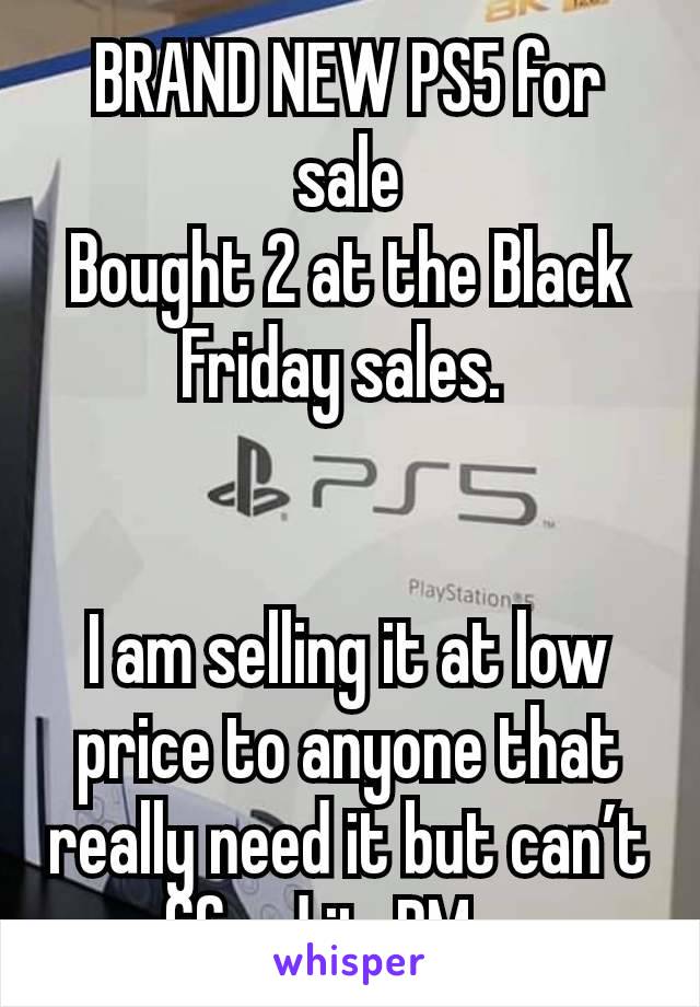 BRAND NEW PS5 for sale
Bought 2 at the Black Friday sales. 


I am selling it at low price to anyone that really need it but can’t afford it, PM me