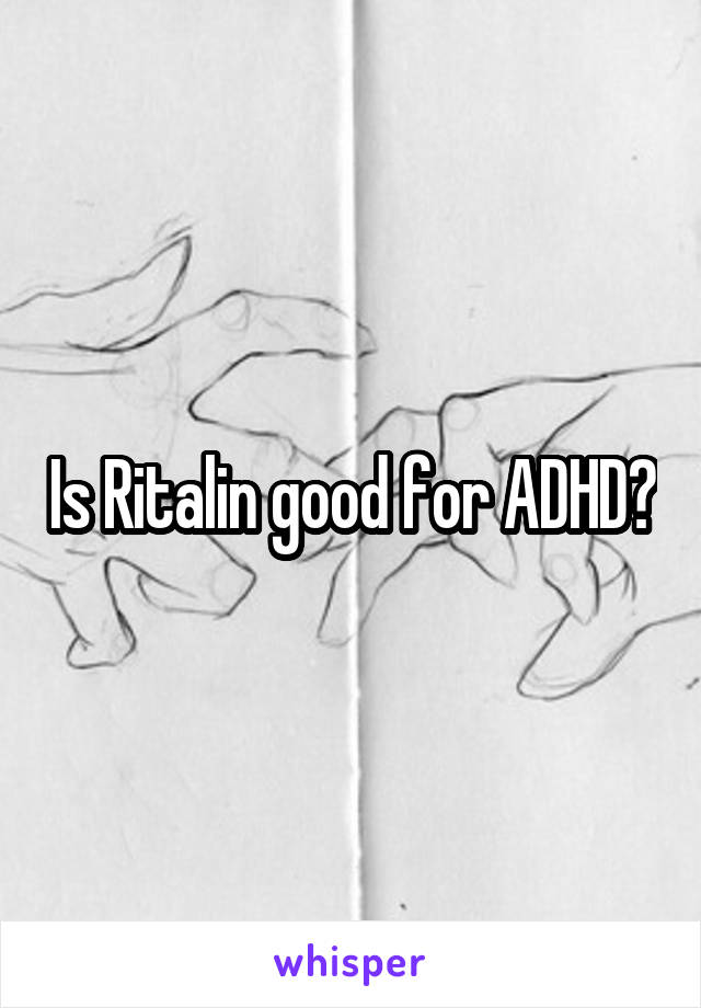 Is Ritalin good for ADHD?