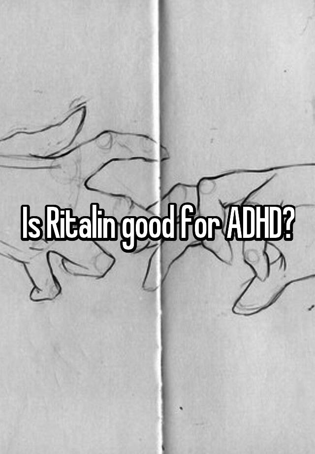 Is Ritalin good for ADHD?