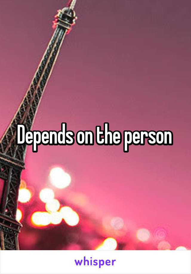 Depends on the person 