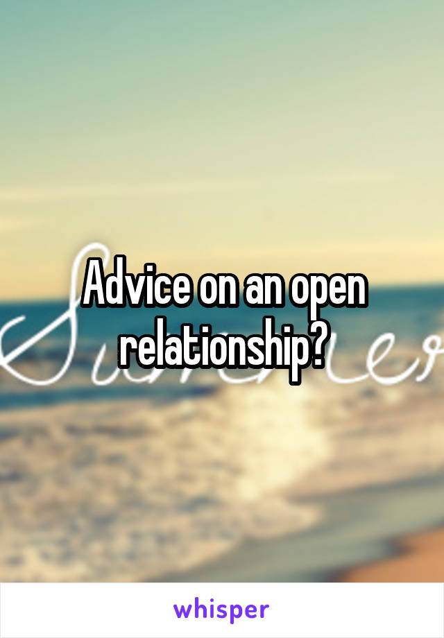 Advice on an open relationship?